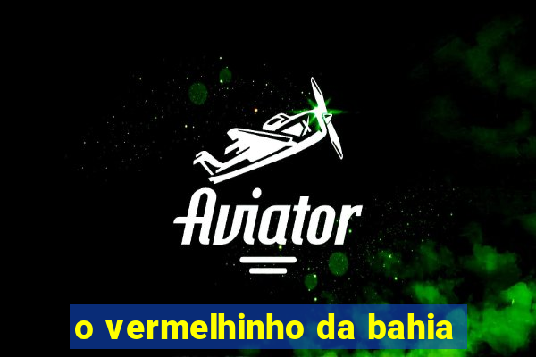 o vermelhinho da bahia